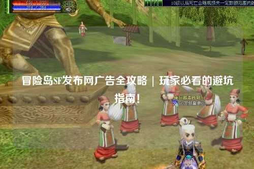冒险岛SF发布网广告全攻略 | 玩家必看的避坑指南！