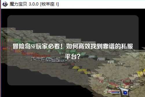 冒险岛SF玩家必看！如何高效找到靠谱的私服平台？