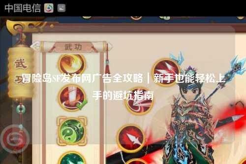 冒险岛SF发布网广告全攻略｜新手也能轻松上手的避坑指南