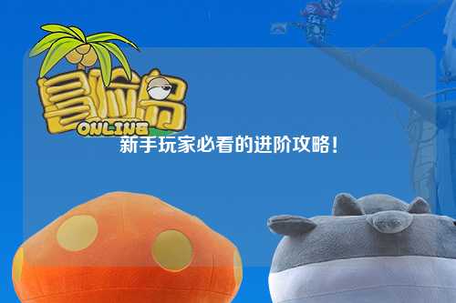新手玩家必看的进阶攻略！