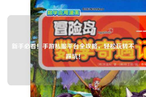 新手必看！手游私服平台全攻略，轻松玩转不踩坑！