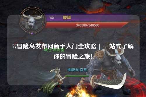 77冒险岛发布网新手入门全攻略 | 一站式了解你的冒险之旅！