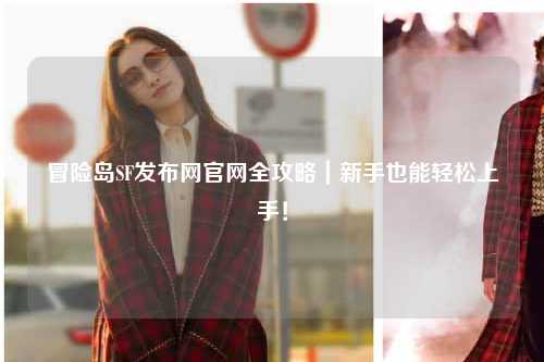 冒险岛SF发布网官网全攻略｜新手也能轻松上手！
