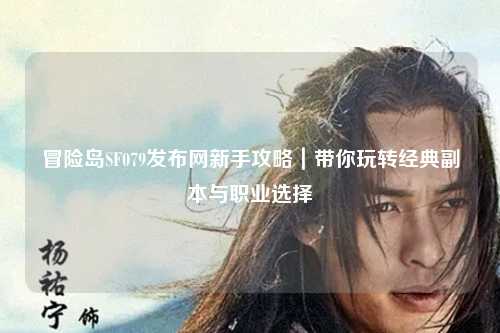 冒险岛SF079发布网新手攻略｜带你玩转经典副本与职业选择