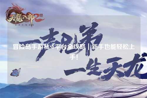 冒险岛手游私SF平台全攻略｜新手也能轻松上手！