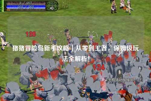 猪猪冒险岛新手攻略｜从零到王者，保姆级玩法全解析！