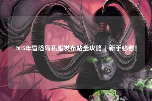 2025年冒险岛私服发布站全攻略 | 新手必看！