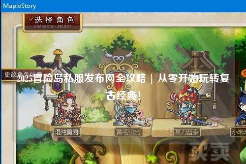 2025冒险岛私服发布网全攻略 | 从零开始玩转复古经典！