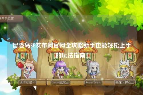 冒险岛SF发布网官网全攻略新手也能轻松上手的玩法指南！