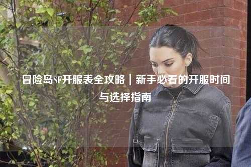 冒险岛SF开服表全攻略｜新手必看的开服时间与选择指南✨