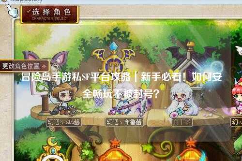 冒险岛手游私SF平台攻略｜新手必看！如何安全畅玩不被封号？