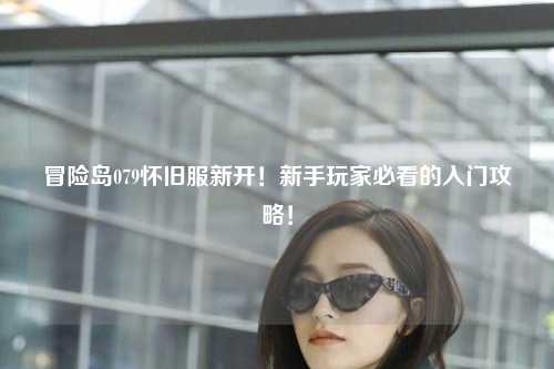 冒险岛079怀旧服新开！新手玩家必看的入门攻略！
