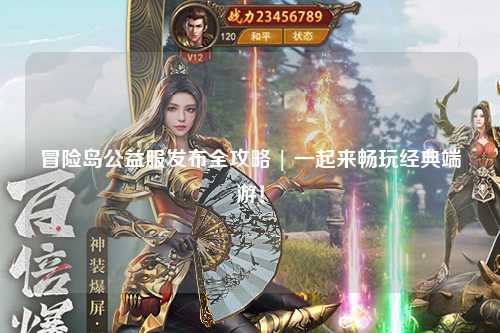 冒险岛公益服发布全攻略 | 一起来畅玩经典端游！