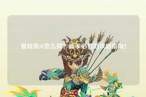 冒险岛SF怎么找？新手必看的攻略指南！