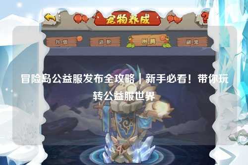 冒险岛公益服发布全攻略｜新手必看！带你玩转公益服世界