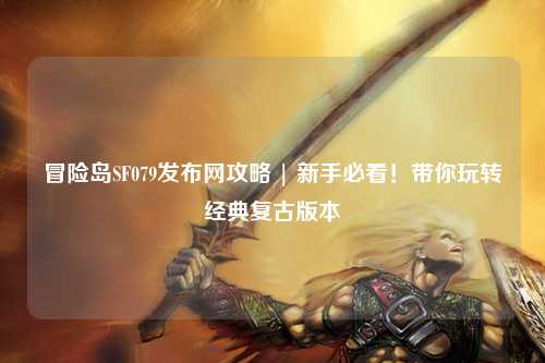 冒险岛SF079发布网攻略 | 新手必看！带你玩转经典复古版本