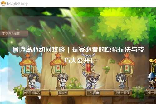 冒险岛心动网攻略 | 玩家必看的隐藏玩法与技巧大公开！