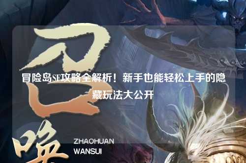 冒险岛SF攻略全解析！新手也能轻松上手的隐藏玩法大公开